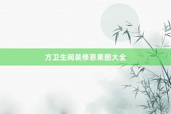 方卫生间装修恶果图大全