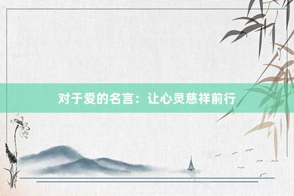 对于爱的名言：让心灵慈祥前行