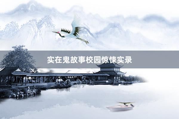 实在鬼故事校园惊悚实录